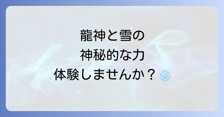 龍神雪スピリチュアルの深淵!冬の日に感じる神秘の力