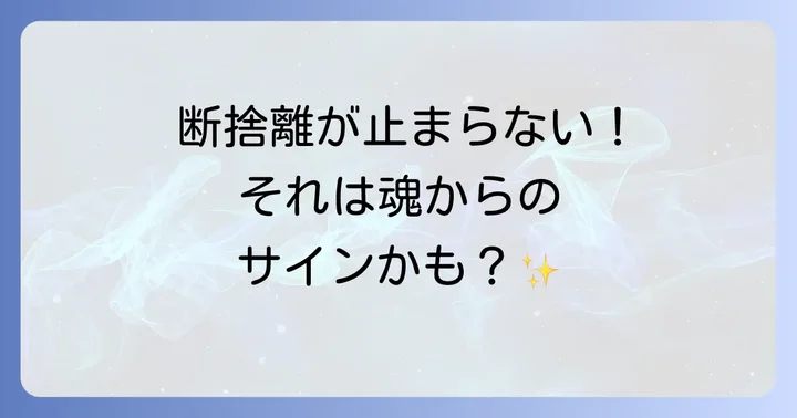 断捨離したくなるのはスピリチュアルなサイン?内なる変化の兆し