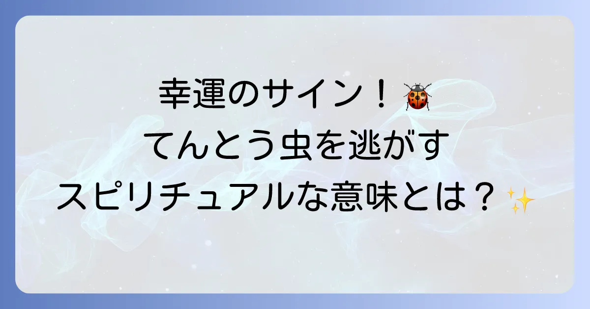 てんとう虫を逃がすスピリチュアルな意味とは？幸運を呼び込むメッセージと行動を徹底解説