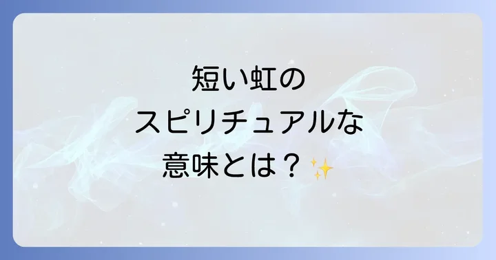 短い虹が持つスピリチュアルな意味とは?