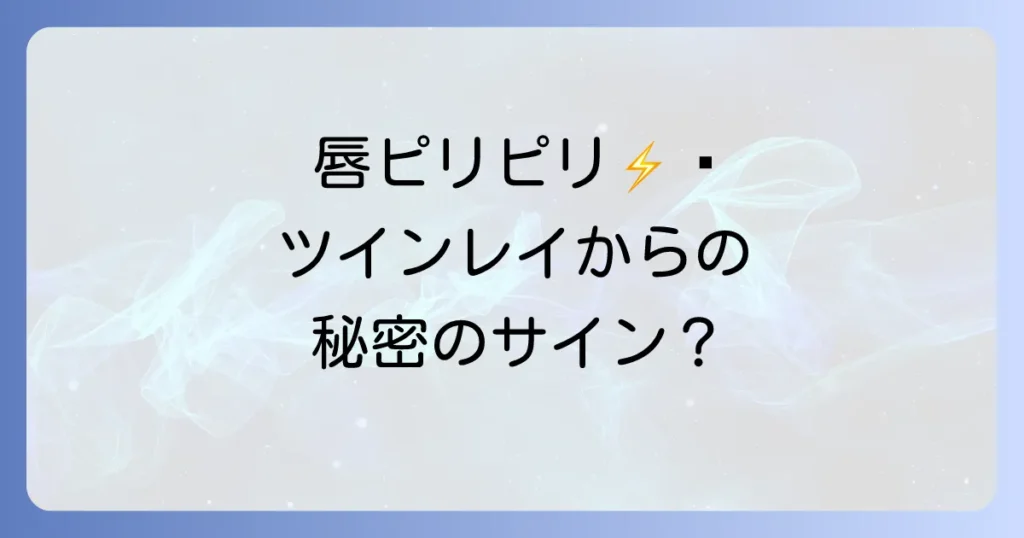 唇ピリピリのスピリチュアルな意味を徹底解説！ツインレイからのメッセージや前兆とは
