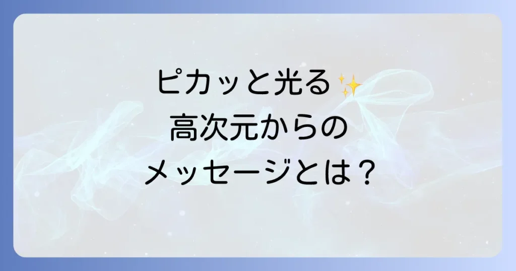 ピカッと光るスピリチュアルな意味とは？高次元からのメッセージと魂の輝きを徹底解説