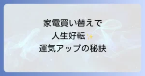 家電買い替えのスピリチュアルで人生を好転!運気アップの秘訣と注意点