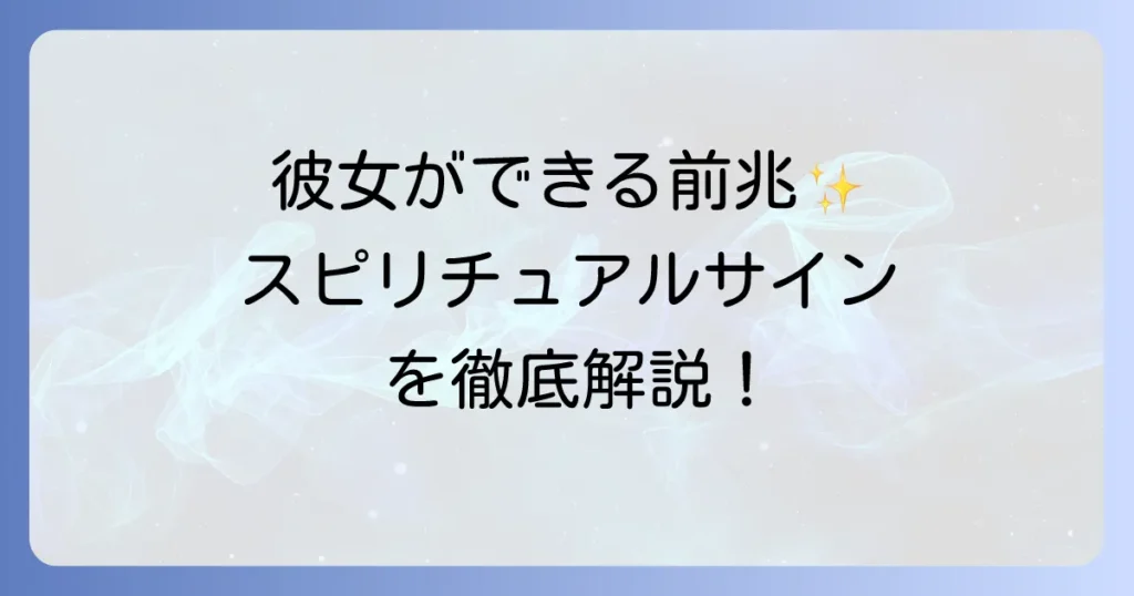 彼女ができる前兆のスピリチュアルなサインを徹底解説!運命の出会いを引き寄せる方法