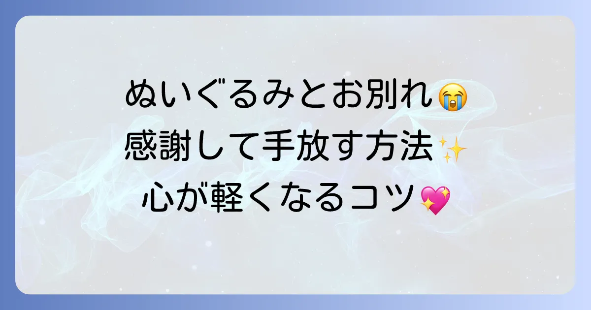 ぬいぐるみを捨てるスピリチュアルな意味と罪悪感なく手放す方法