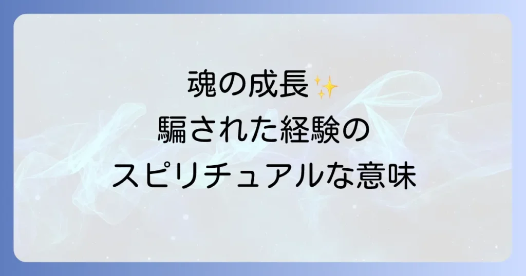 騙された時のスピリチュアルな意味とは？魂の成長と立ち直る方法を徹底解説