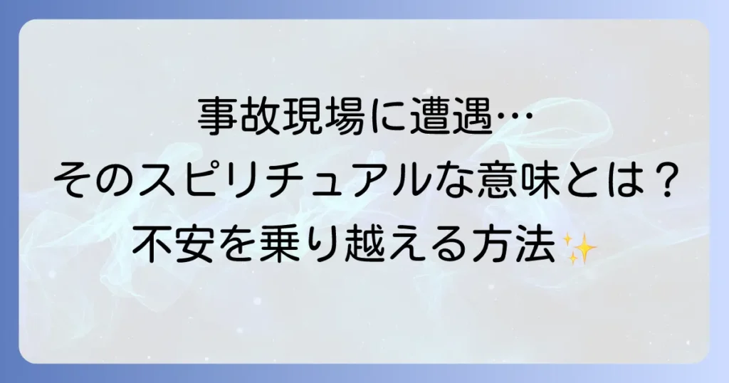 事故現場に遭遇するスピリチュアルな意味とは？不安を乗り越える心の対処法を徹底解説