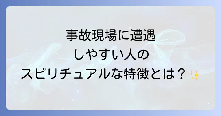 事故現場に遭遇しやすい人のスピリチュアルな特徴