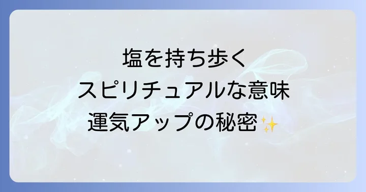塩を持ち歩くスピリチュアルな意味とは？古来からの知恵と現代の活用
