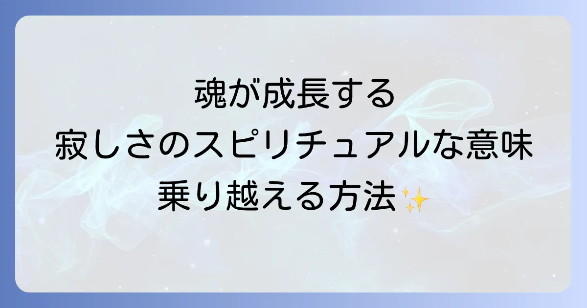 寂しい気持ちのスピリチュアルな意味とは?孤独感を乗り越える魂の成長方法を徹底解説