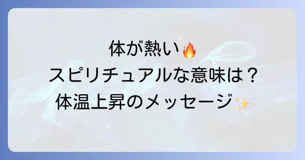 熱を感じるスピリチュアルな意味とは？体温上昇のメッセージと向き合う方法を徹底解説
