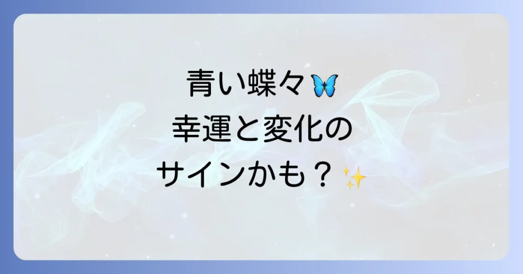 青い蝶々のスピリチュアルな意味を徹底解説！幸運や変化のメッセージを読み解く