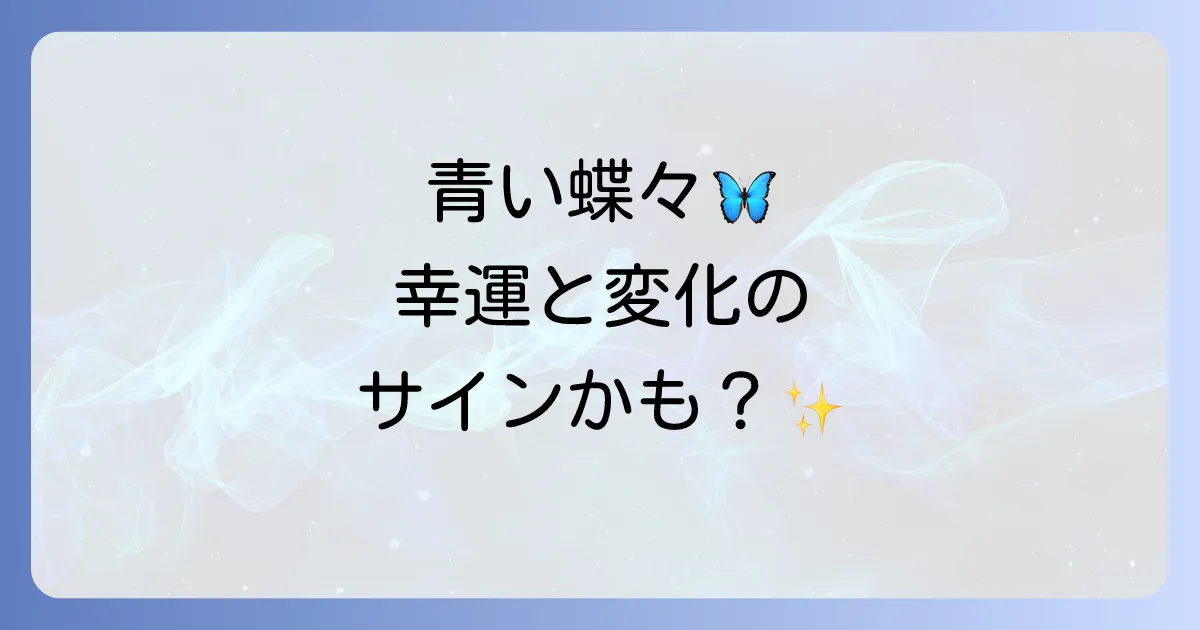青い蝶々のスピリチュアルな意味を徹底解説!幸運や変化のメッセージを読み解く