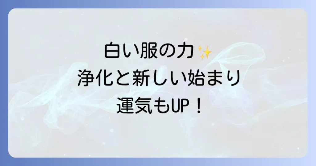 白い服スピリチュアルの深い意味と効果を徹底解説！浄化と新しい始まりの力を知る