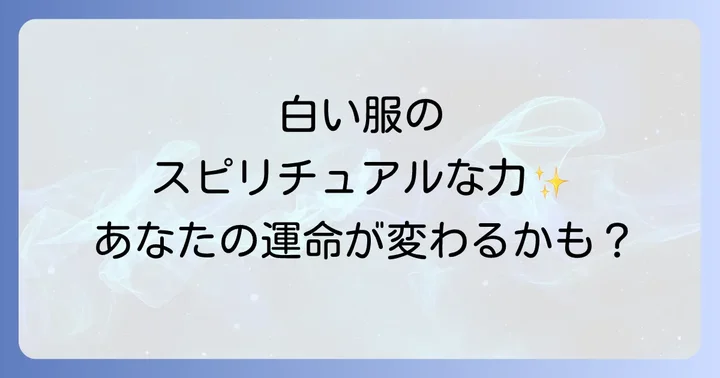 白い服スピリチュアルが持つ深い意味とは?