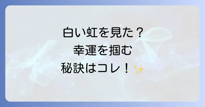 白い虹を見た後にすべきこと:幸運を最大限に活かす行動