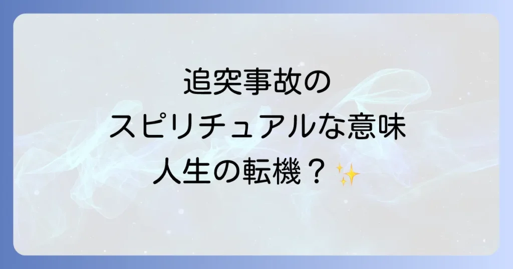 追突事故のスピリチュアルな意味を徹底解説！人生の転機と魂のメッセージ