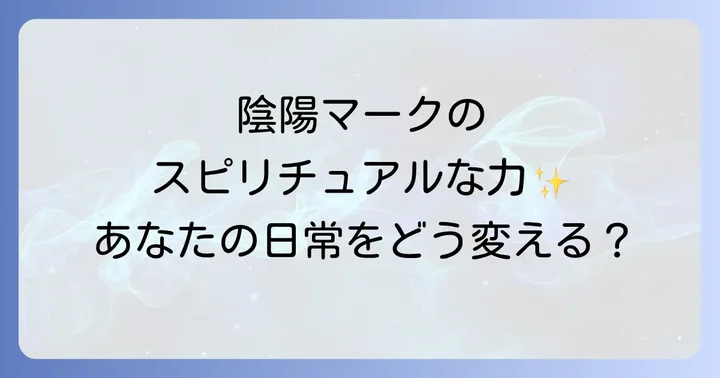 日常生活で陰陽マークのスピリチュアルな力を活用する方法