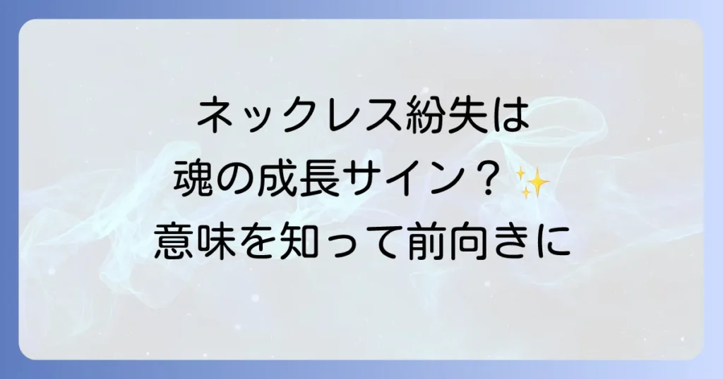 高いネックレスをなくしたスピリチュアルな意味を徹底解説し、心の変化と向き合う方法