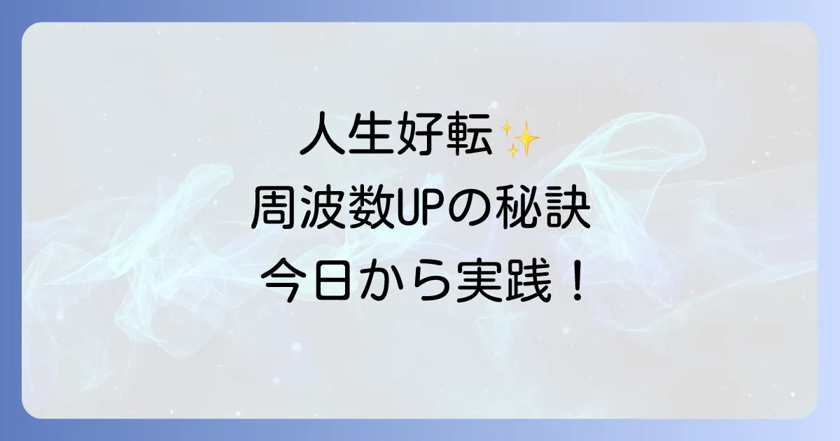 周波数を上げるスピリチュアルな方法とは?波動を高めて人生を好転させる徹底解説