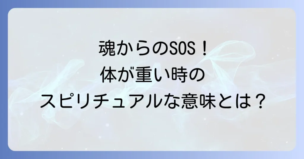 急に体が重くなるスピリチュアルな意味とは？魂からのメッセージと対処法を徹底解説