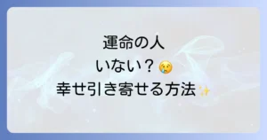 運命の人がいないと感じるあなたへ!スピリチュアルな理由と幸せを引き寄せる方法を徹底解説