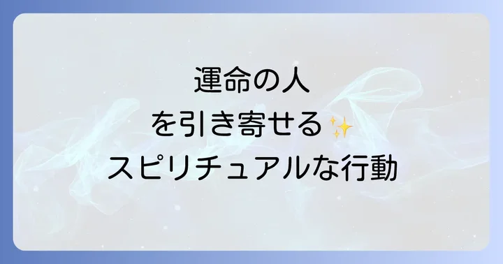 運命の人を引き寄せるためのスピリチュアルな行動