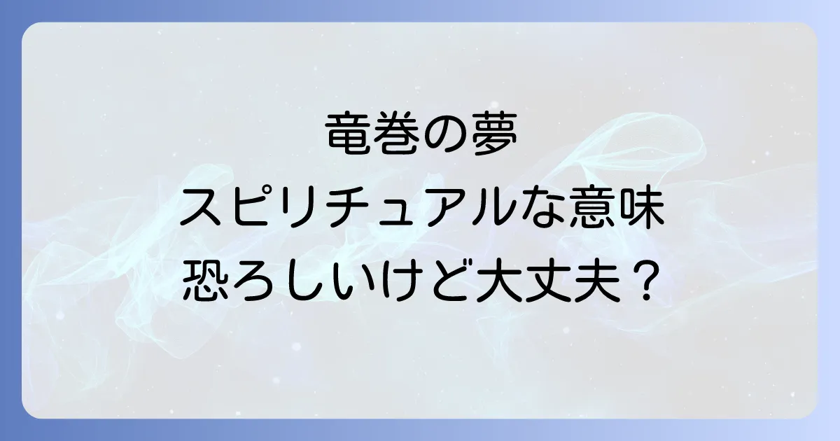 竜巻の夢のスピリチュアルな意味を徹底解説!吉凶判断と状況別のメッセージ
