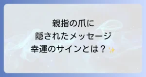 親指の爪のスピリチュアルな意味を徹底解説！隠されたメッセージと幸運のサイン