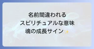 名前を間違えられるスピリチュアルな意味とは?魂の成長と波動の変化を徹底解説