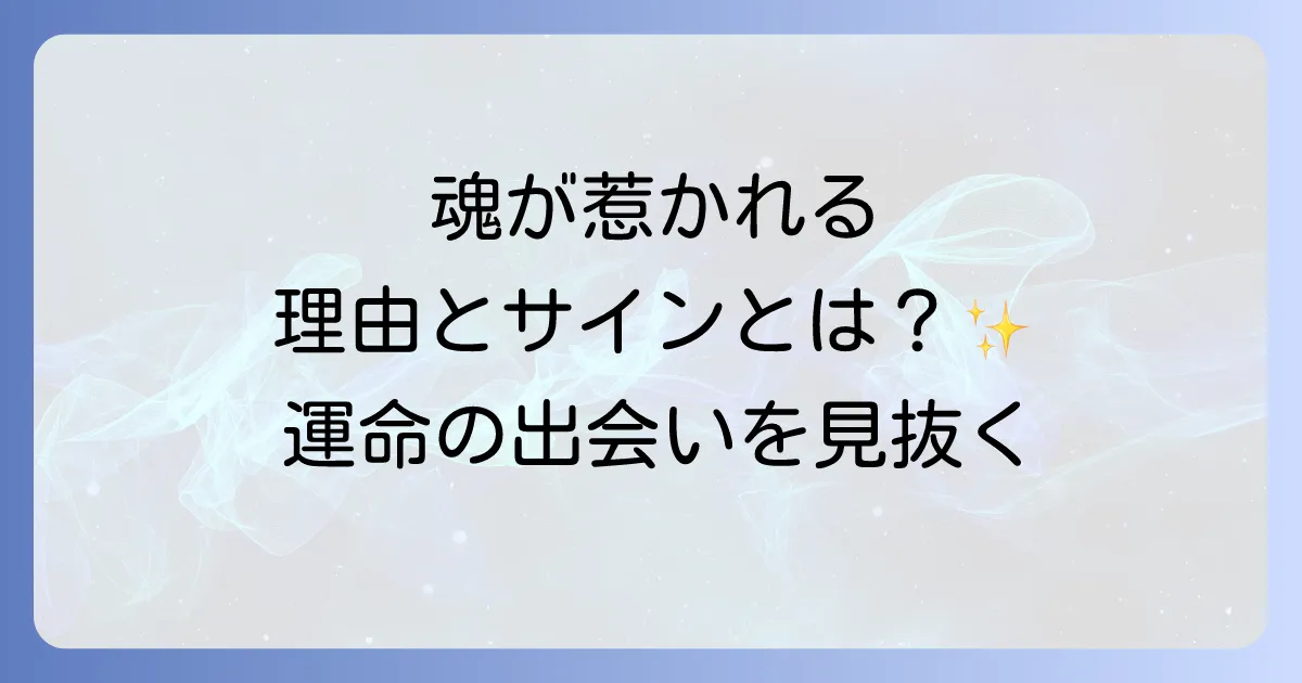 本能的に惹かれるスピリチュアルな意味とは?魂の繋がりと運命のサインについて徹底解説