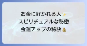お金に好かれる人のスピリチュアルな特徴と金運アップの秘訣を徹底解説