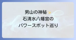 石清水八幡宮のスピリチュアルなご利益とパワースポットを徹底解説!男山の神秘に触れる旅