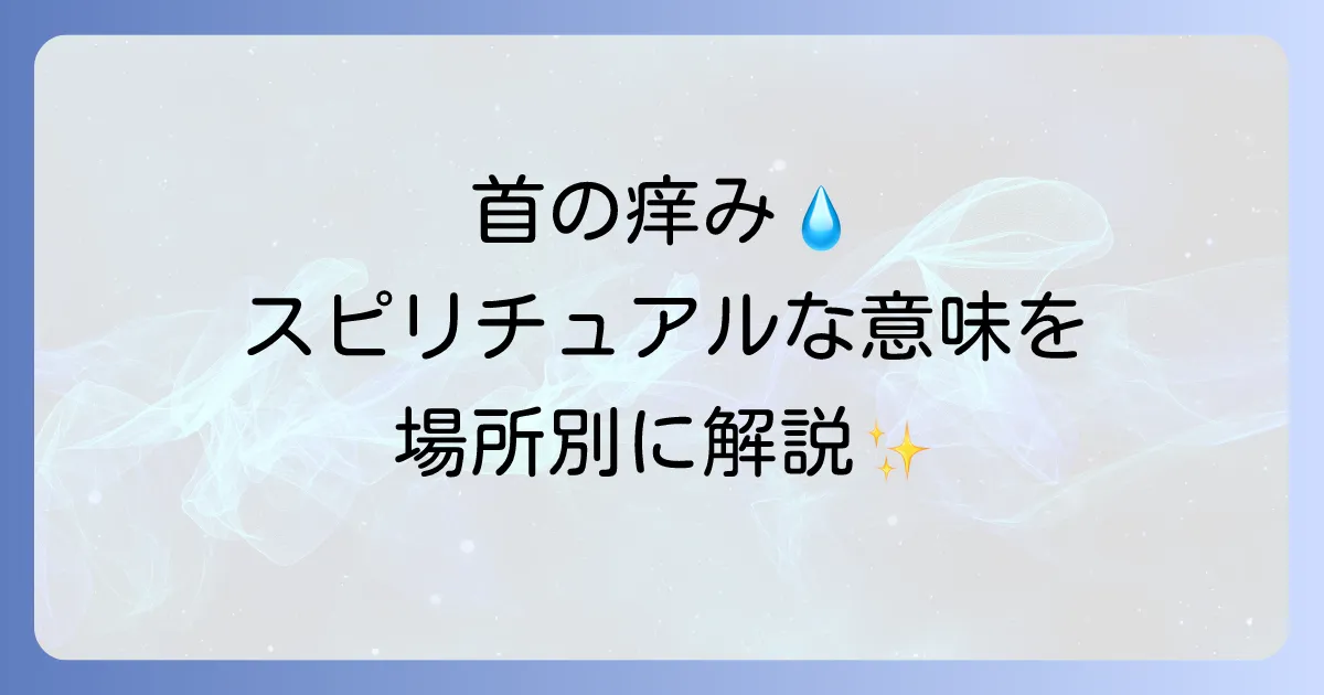 首が痒いスピリチュアルな意味とは?右・左・後ろの場所別メッセージと対処法を徹底解説