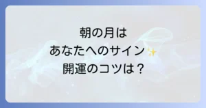 朝に月が見えるスピリチュアルな意味を徹底解説!あなたへのメッセージと開運のコツ