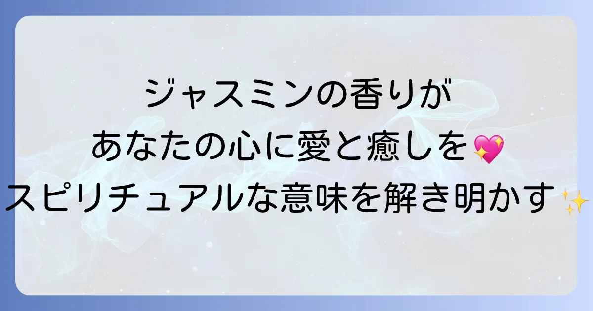 ジャスミンの香りのスピリチュアルな意味と効果を徹底解説!愛と癒しをもたらす活用法