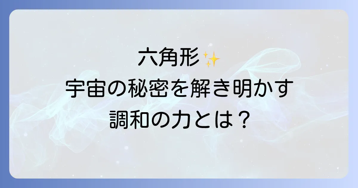 六角形のスピリチュアルな意味、宇宙の真理と調和の力を徹底解説