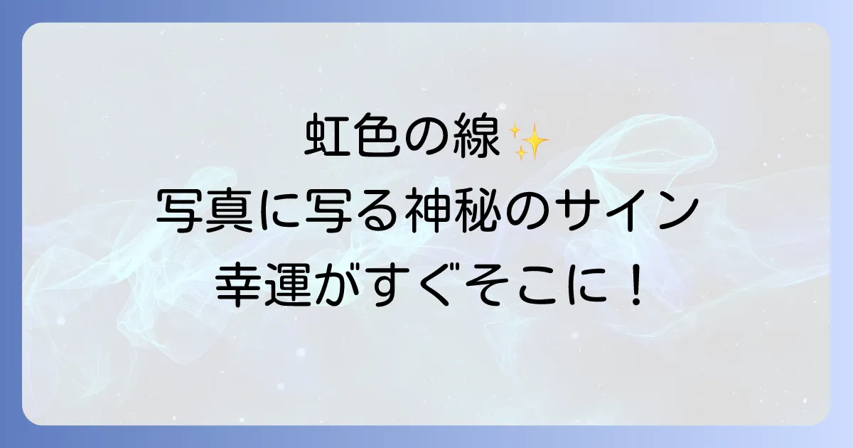 写真に虹色の線がスピリチュアルな意味とは?幸運の前兆と高次元からのサイン