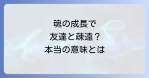 友達と疎遠になるスピリチュアルな意味とは？魂の成長と人間関係の変化を徹底解説