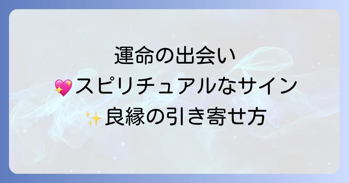 男女の縁のスピリチュアルな意味を徹底解説!運命の相手と出会うサインと良縁を引き寄せる方法