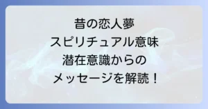 昔の恋人の夢のスピリチュアル意味を徹底解説！潜在意識からのメッセージと状況別夢占い