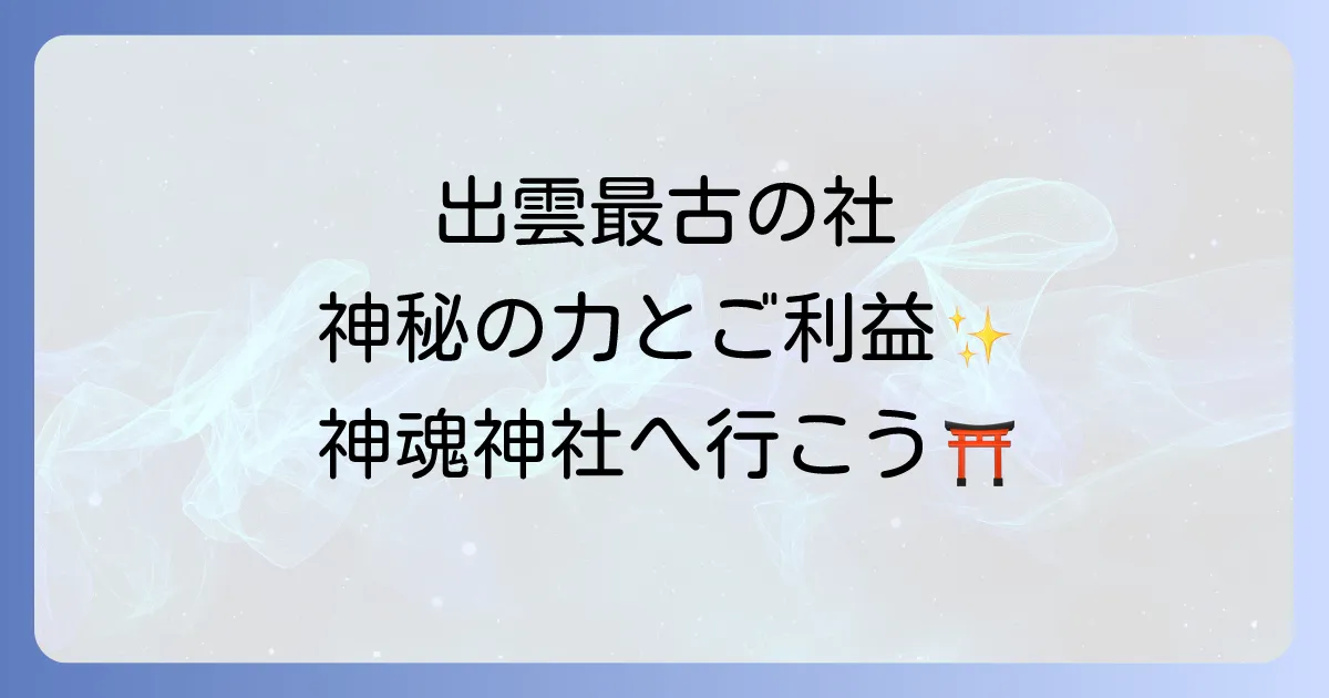 神魂神社のスピリチュアル徹底解説!出雲最古の社で感じる神秘の力とご利益