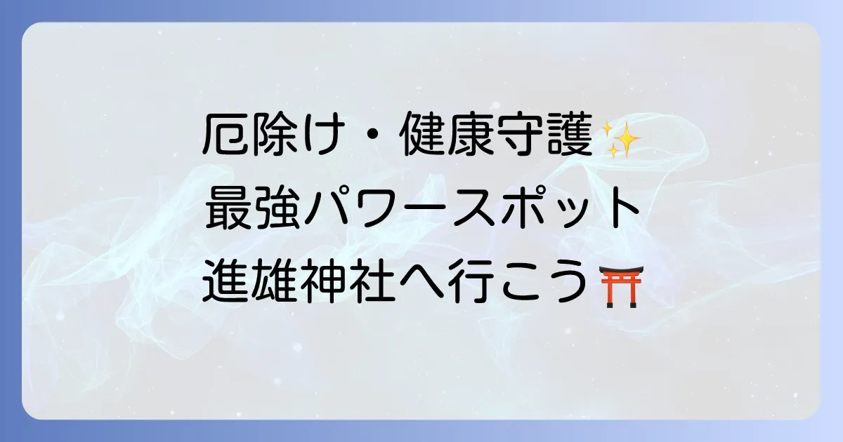 進雄神社のスピリチュアル徹底解説!厄除けと健康守護の最強パワースポットで心身を浄化する旅