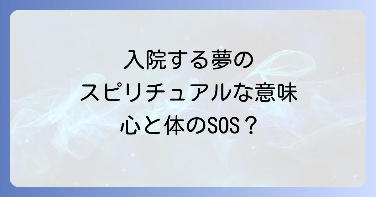 入院する夢のスピリチュアルな意味を徹底解説!心と体の変化が示すメッセージ