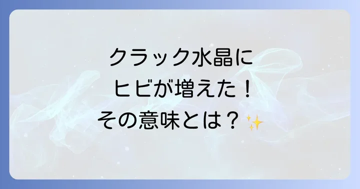 クラック水晶が割れる・クラックが増えるスピリチュアルな意味