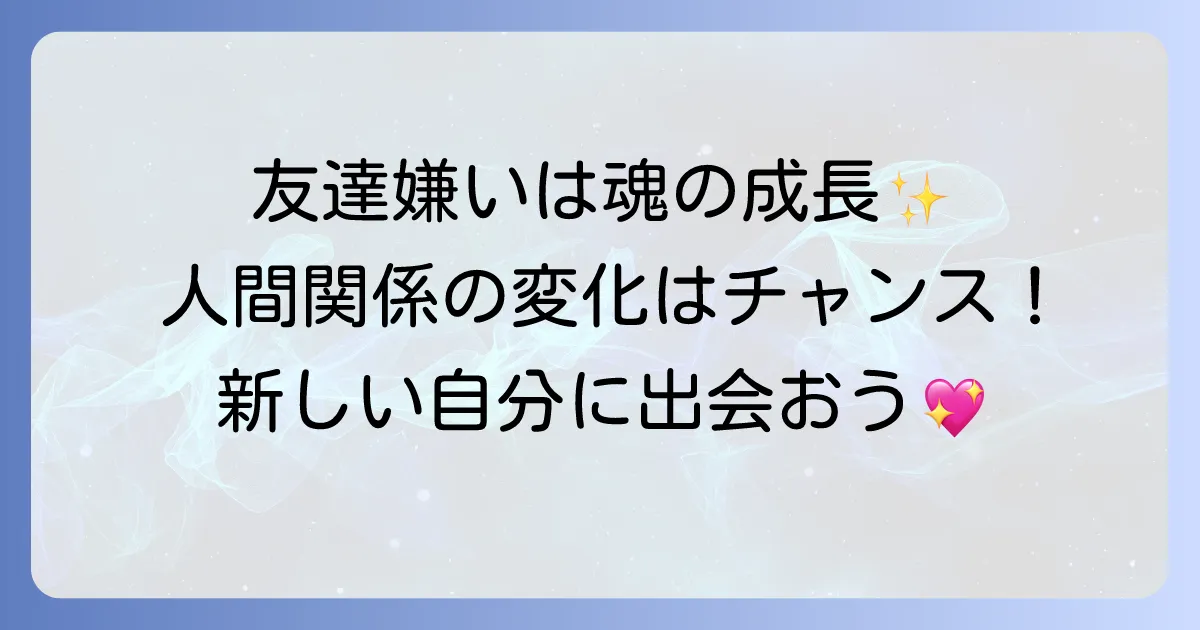 友達嫌いになったスピリチュアルな意味とは?魂の成長と人間関係の変化を徹底解説