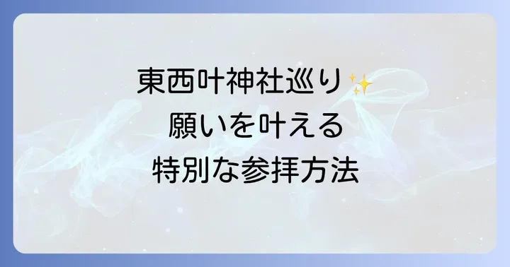 東西叶神社巡りで運気を高める効果的な参拝方法