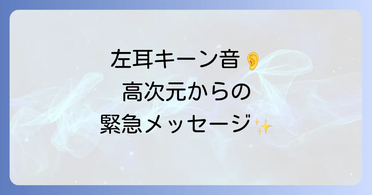 左耳キーンのスピリチュアルな意味を徹底解説!高次元からのメッセージと魂の成長
