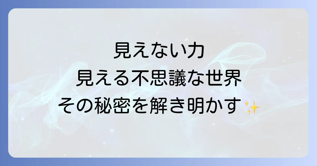 見えないものが見えるスピリチュアルな世界を徹底解説!能力の種類から開花・活用法まで