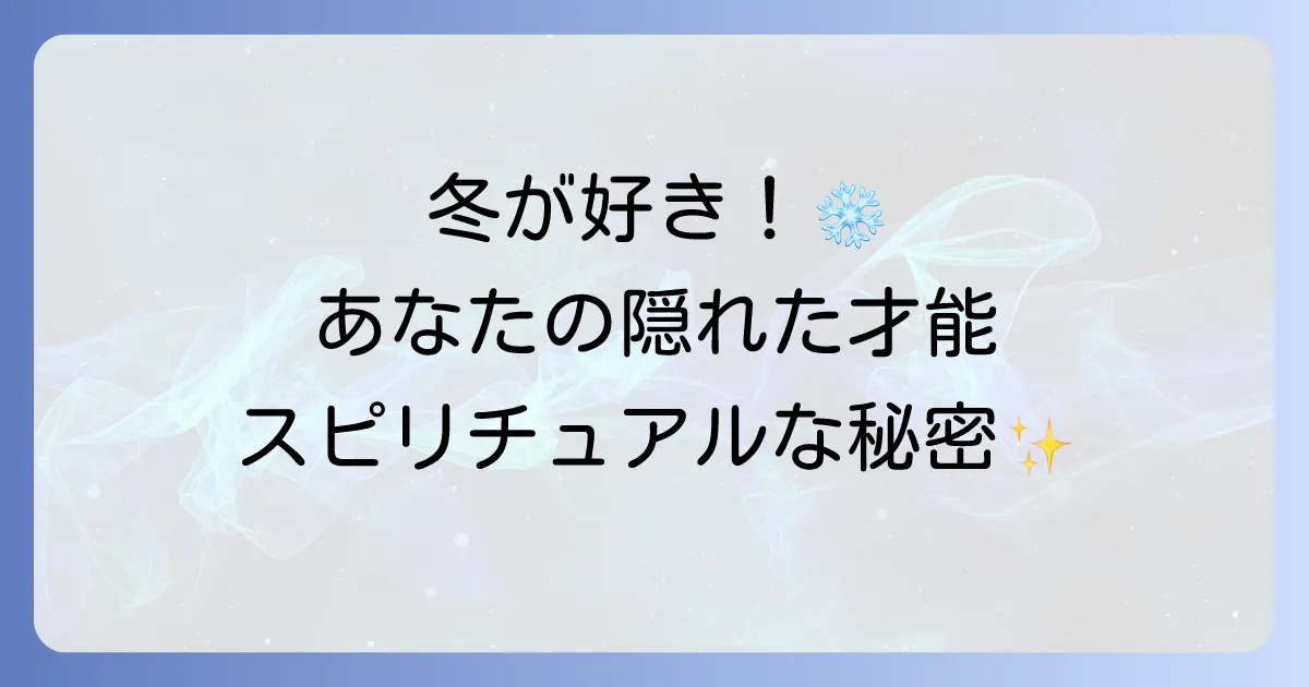 冬が好き!というスピリチュアルな意味と冬を愛する人の隠れた才能を徹底解説
